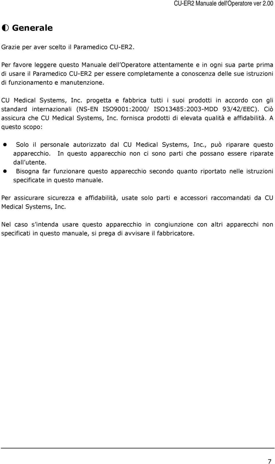 manutenzione. CU Medical Systems, Inc. progetta e fabbrica tutti i suoi prodotti in accordo con gli standard internazionali (NS-EN ISO9001:2000/ ISO13485:2003-MDD 93/42/EEC).