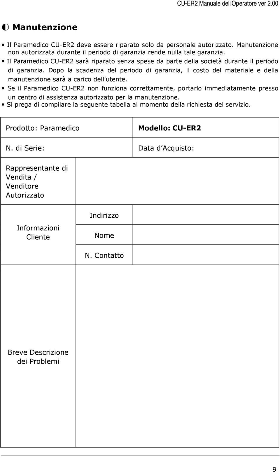 Dopo la scadenza del periodo di garanzia, il costo del materiale e della manutenzione sarà a carico dell utente.