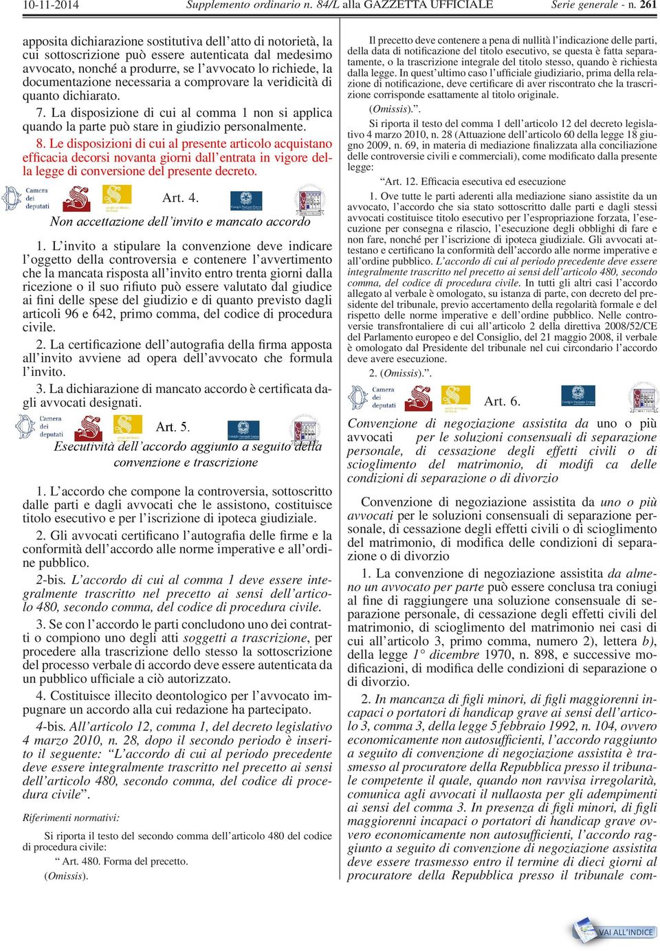 necessaria a comprovare la veridicità di quanto dichiarato. 7. La disposizione di cui al comma 1 non si applica quando la parte può stare in giudizio personalmente. 8.