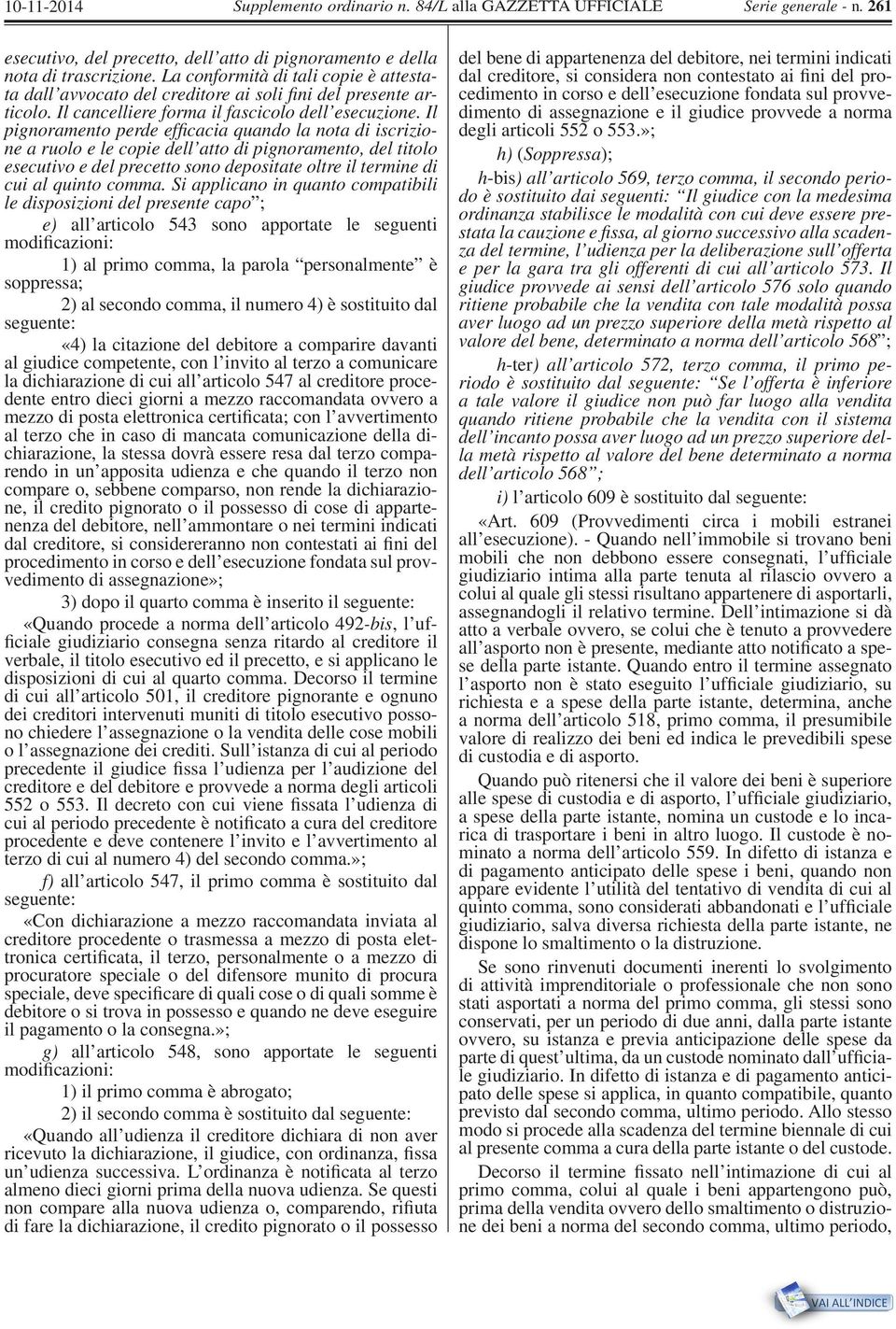 Il pignoramento perde efficacia quando la nota di iscrizione a ruolo e le copie dell atto di pignoramento, del titolo esecutivo e del precetto sono depositate oltre il termine di cui al quinto comma.