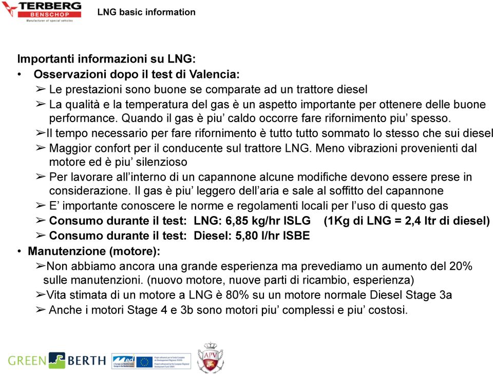 Il tempo necessario per fare rifornimento è tutto tutto sommato lo stesso che sui diesel Maggior confort per il conducente sul trattore LNG.