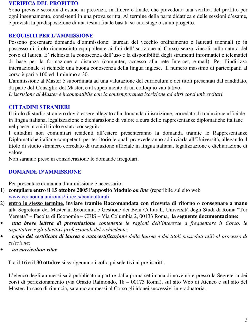 REQUISITI PER L AMMISSIONE Possono presentare domanda d ammissione: laureati del vecchio ordinamento e laureati triennali (o in possesso di titolo riconosciuto equipollente ai fini dell iscrizione al