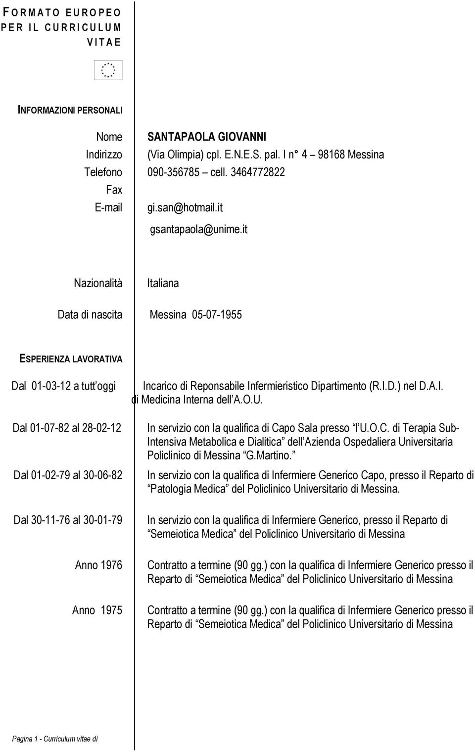 it Nazionalità Italiana Data di nascita Messina 05-07-1955 ESPERIENZA LAVORATIVA Dal 01-03-12 a tutt oggi Dal 01-07-82 al 28-02-12 Dal 01-02-79 al 30-06-82 Dal 30-11-76 al 30-01-79 Anno 1976 Anno