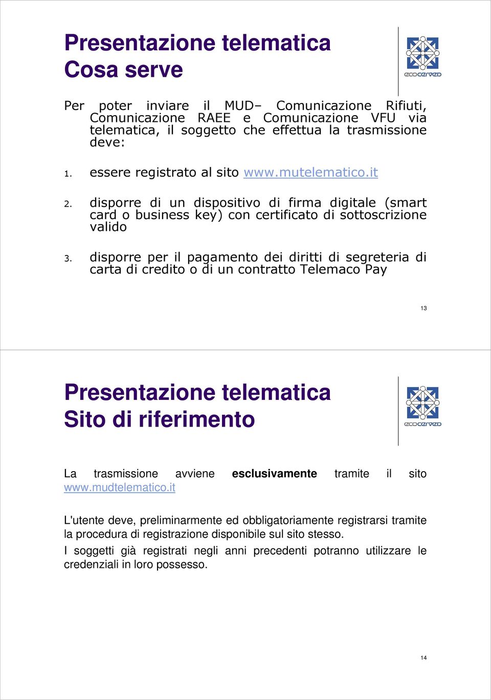 disporre per il pagamento dei diritti di segreteria di carta di credito o di un contratto Telemaco Pay 13 Presentazione telematica Sito di riferimento La trasmissione avviene esclusivamente tramite