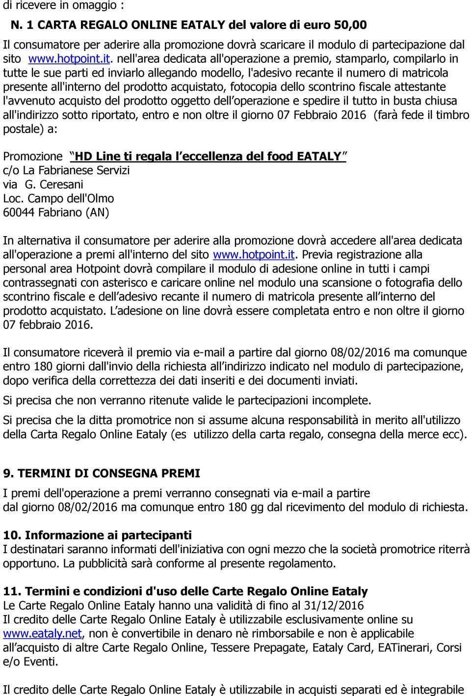 nell'area dedicata all'operazione a premio, stamparlo, compilarlo in tutte le sue parti ed inviarlo allegando modello, l'adesivo recante il numero di matricola presente all'interno del prodotto