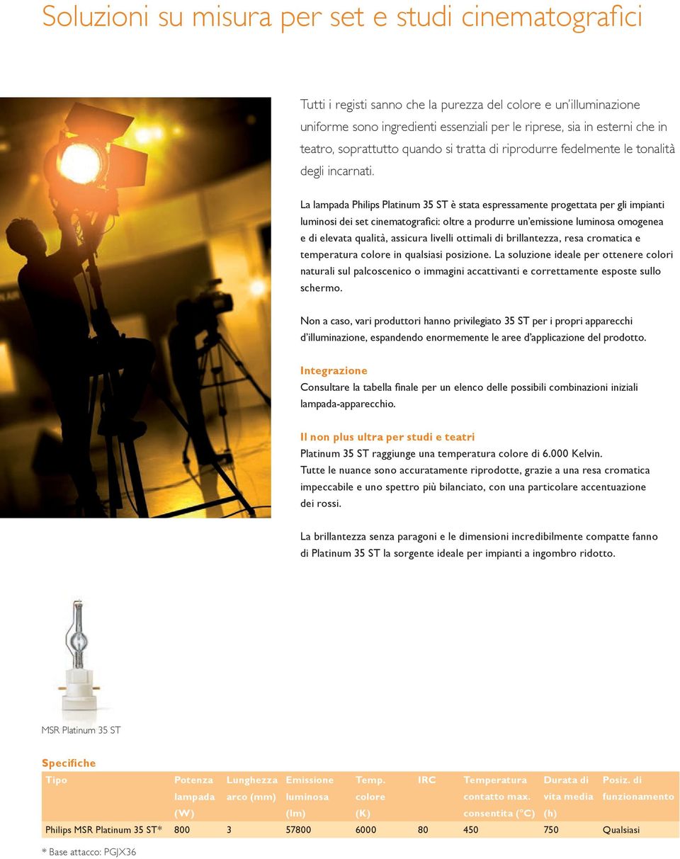 La lampada Philips Platinum 35 ST è stata espressamente progettata per gli impianti luminosi dei set cinematografici: oltre a produrre un emissione luminosa omogenea e di elevata qualità, assicura