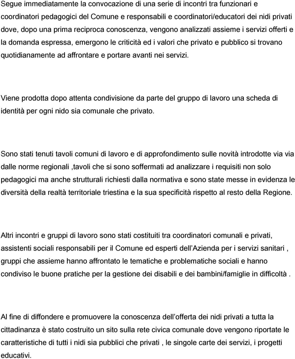 avanti nei servizi. Viene prodotta dopo attenta condivisione da parte del gruppo di lavoro una scheda di identità per ogni nido sia comunale che privato.