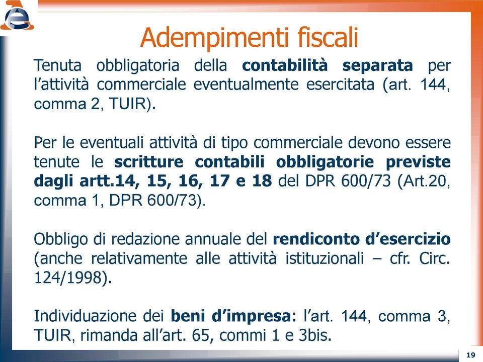 Per le eventuali attività di tipo commerciale devono essere tenute le scritture contabili obbligatorie previste dagli artt.