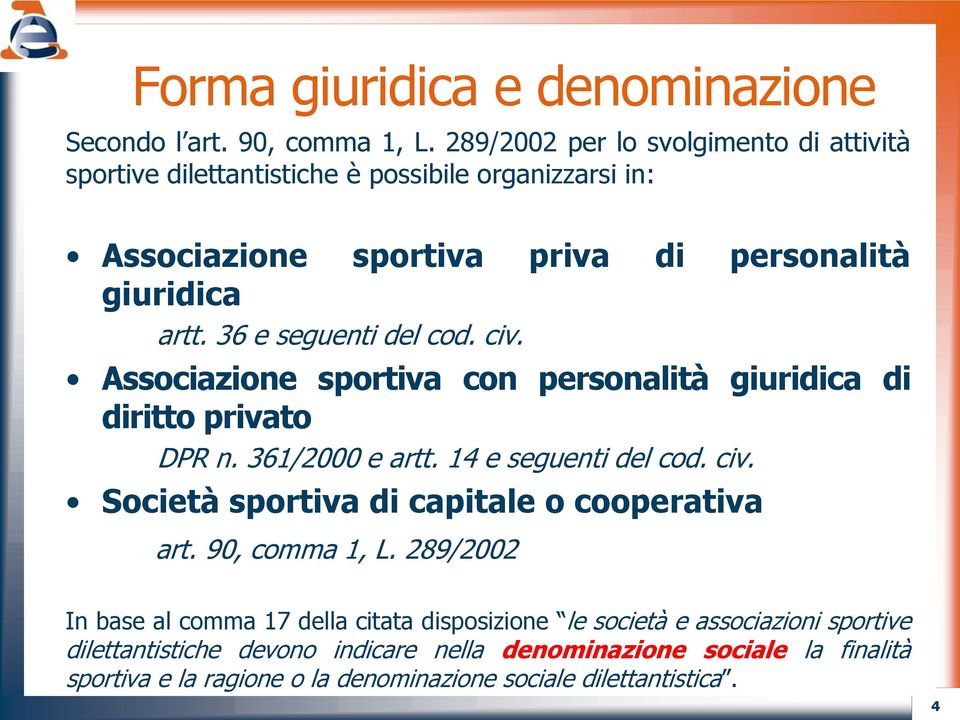 36 e seguenti del cod. civ. Associazione sportiva con personalità giuridica di diritto privato DPR n. 361/2000 e artt. 14 e seguenti del cod. civ. Società sportiva di capitale o cooperativa art.