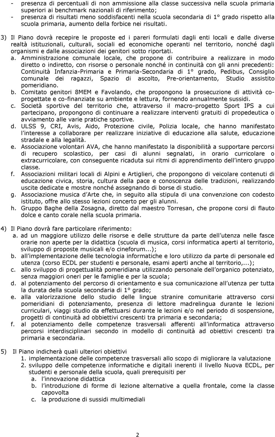 3) Il Piano dovrà recepire le proposte ed i pareri formulati dagli enti locali e dalle diverse realtà istituzionali, culturali, sociali ed economiche operanti nel territorio, nonché dagli organismi e