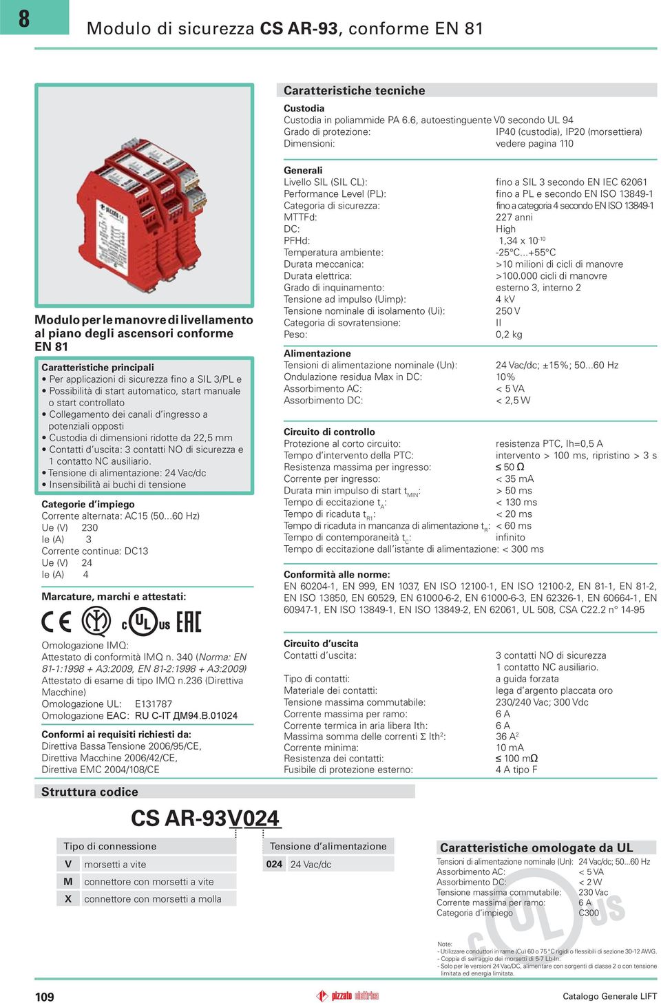 Caratteristiche principali o start controllato Collegamento dei canali d ingresso a potenziali opposti 1 contatto NC ausiliario.