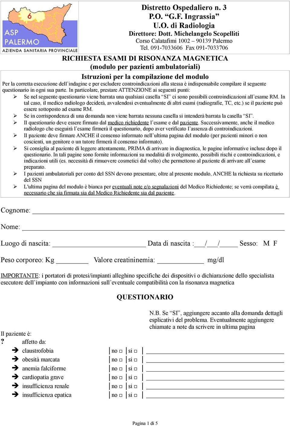 escludere controindicazioni alla stessa è indispensabile compilare il seguente questionario in ogni sua parte.