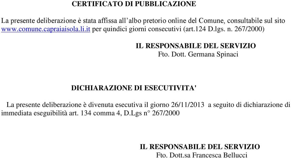 Dott. Germana Spinaci DICHIARAZIONE DI ESECUTIVITA' La presente deliberazione è divenuta esecutiva il giorno