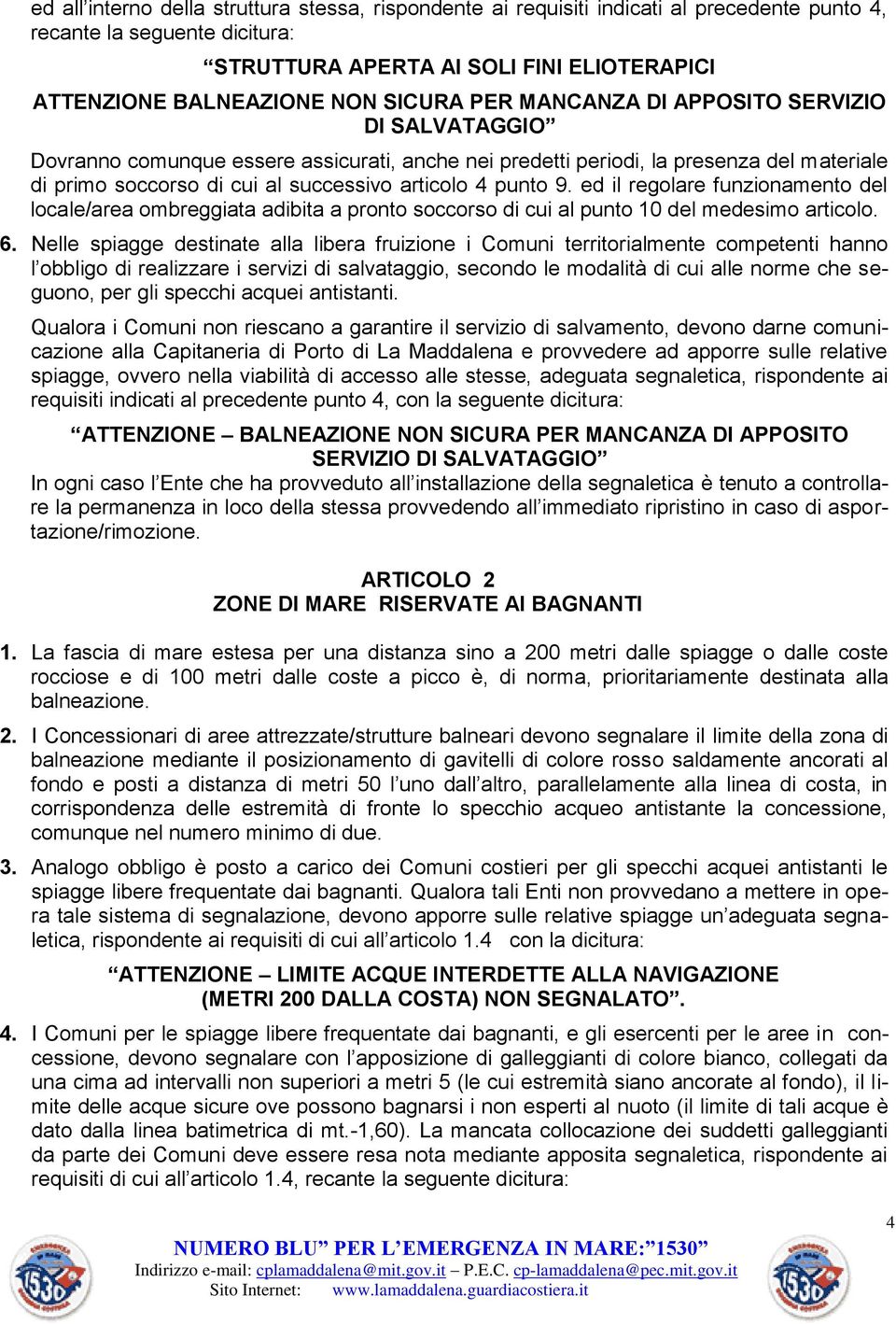 punto 9. ed il regolare funzionamento del locale/area ombreggiata adibita a pronto soccorso di cui al punto 10 del medesimo articolo. 6.