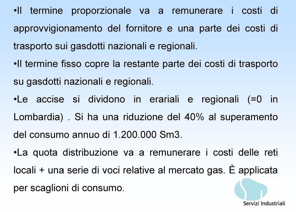 Le accise si dividono in erariali e regionali (=0 in Lombardia). Si ha una riduzione del 40% al superamento del consumo annuo di 1.200.