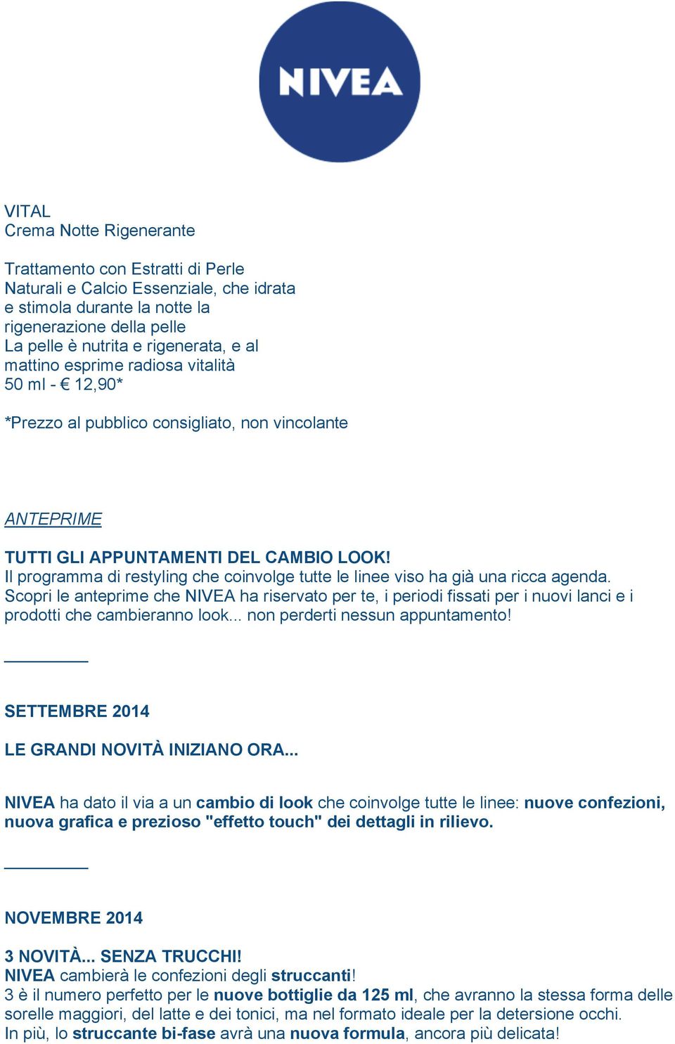 Il programma di restyling che coinvolge tutte le linee viso ha già una ricca agenda.