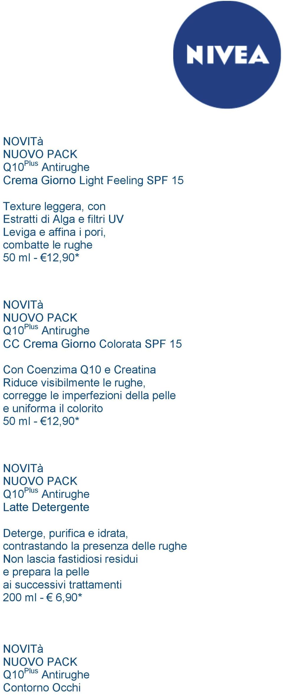 imperfezioni della pelle e uniforma il colorito 50 ml - 12,90* Q10 Plus Antirughe Latte Detergente Deterge, purifica e idrata, contrastando