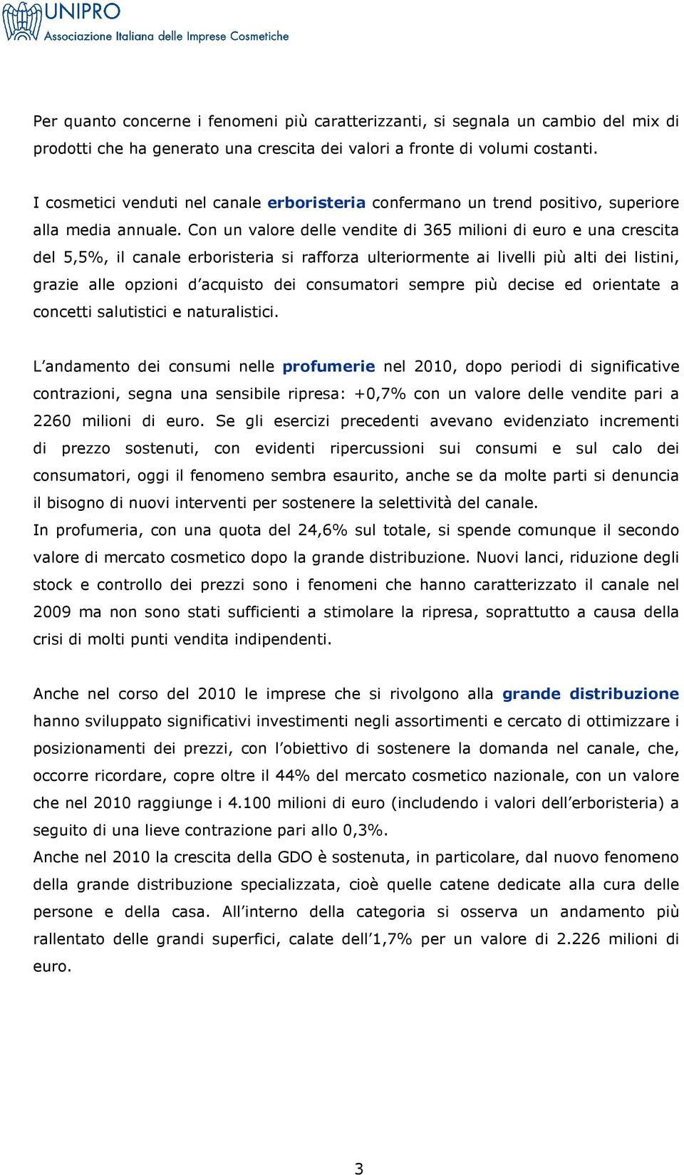 Con un valore delle vendite di 365 milioni di euro e una crescita del 5,5%, il canale erboristeria si rafforza ulteriormente ai livelli più alti dei listini, grazie alle opzioni d acquisto dei