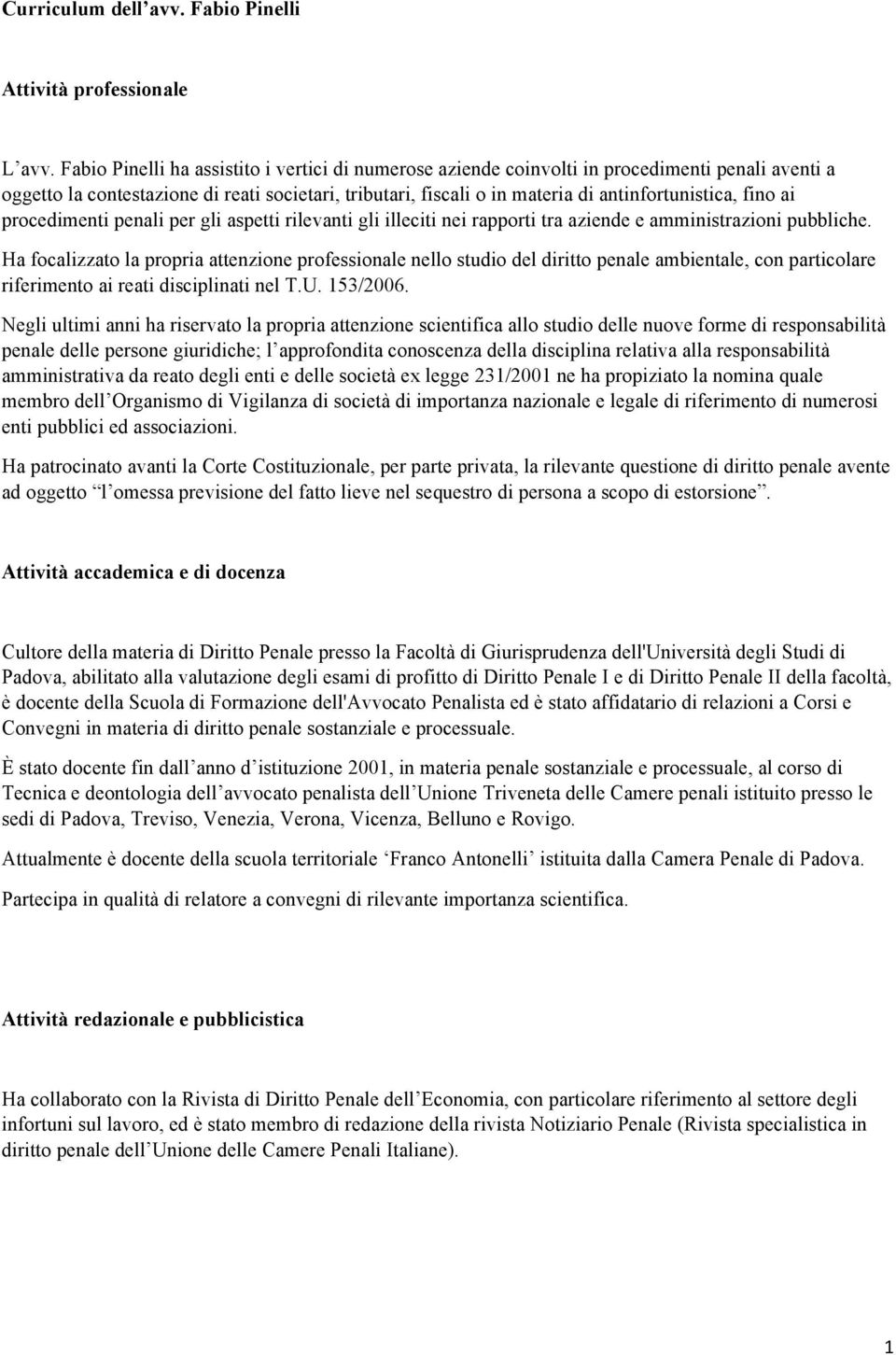 fino ai procedimenti penali per gli aspetti rilevanti gli illeciti nei rapporti tra aziende e amministrazioni pubbliche.