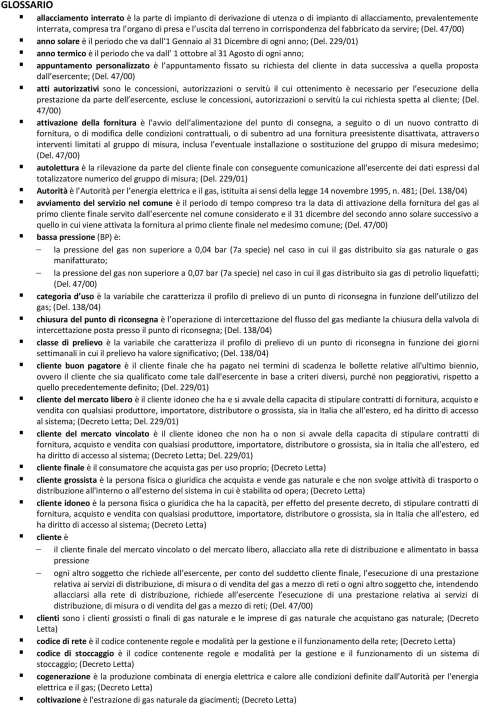 229/01) anno termico è il periodo che va dall 1 ottobre al 31 Agosto di ogni anno; appuntamento personalizzato è l appuntamento fissato su richiesta del cliente in data successiva a quella proposta