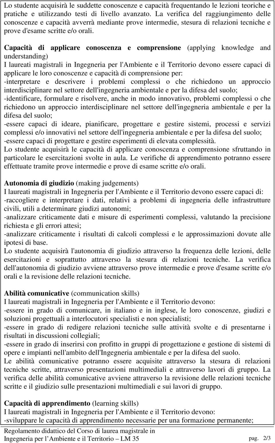 Capacità di applicare conoscenza e comprensione (applying knowledge and understanding) I laureati magistrali in Ingegneria per l'ambiente e il Territorio devono essere capaci di applicare le loro