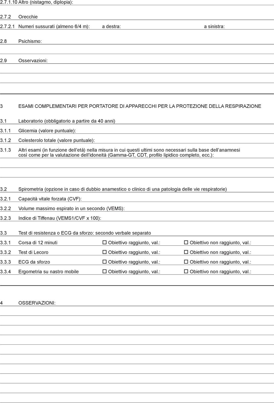 1.3 Altri esami (in funzione dell età) nella misura in cui questi ultimi sono necessari sulla base dell anamnesi così come per la valutazione dell idoneità (Gamma-GT, CDT, profilo lipidico completo,