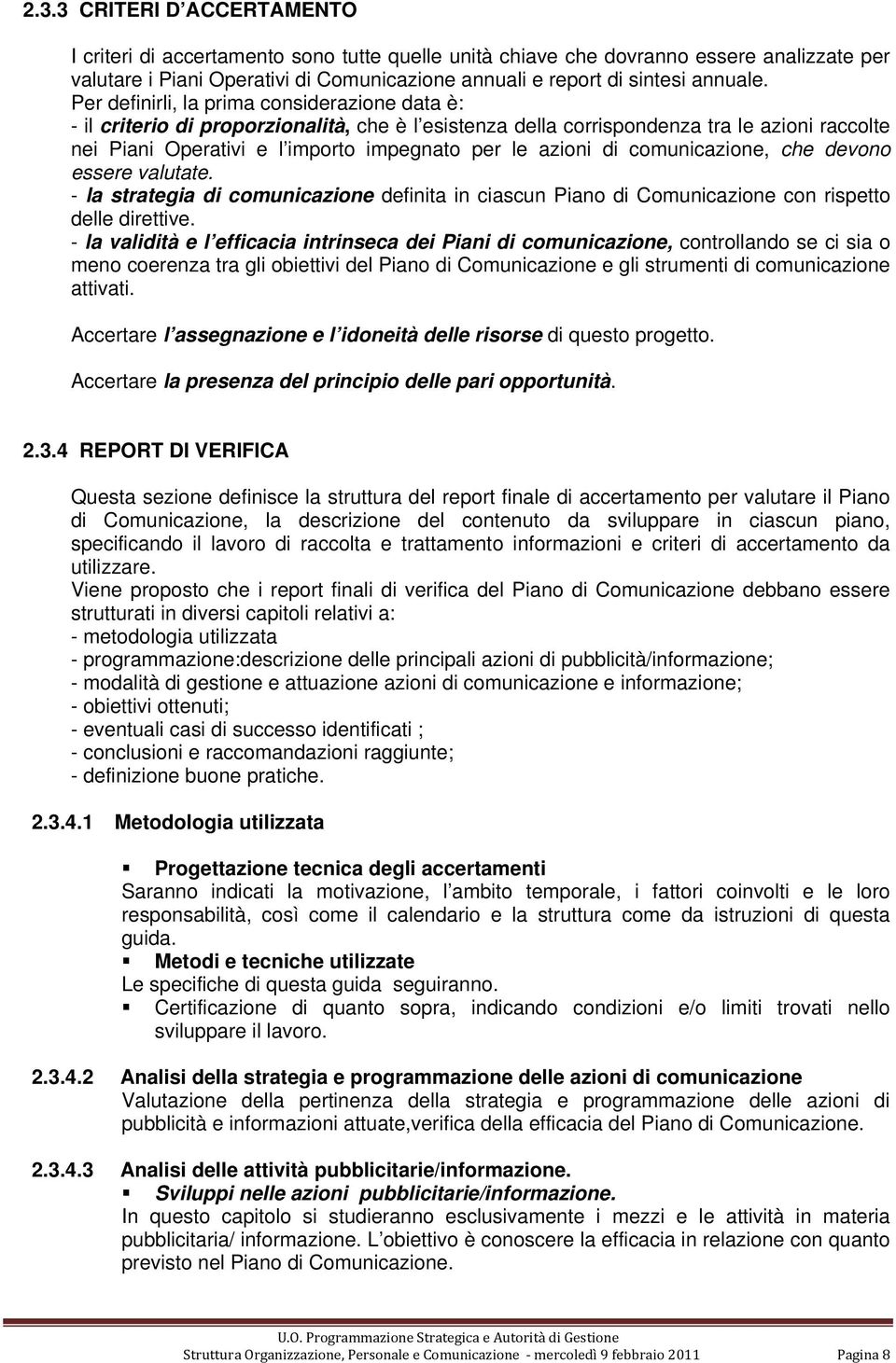 Per definirli, la prima considerazione data è: - il criterio di proporzionalità, che è l esistenza della corrispondenza tra le azioni raccolte nei Piani Operativi e l importo impegnato per le azioni