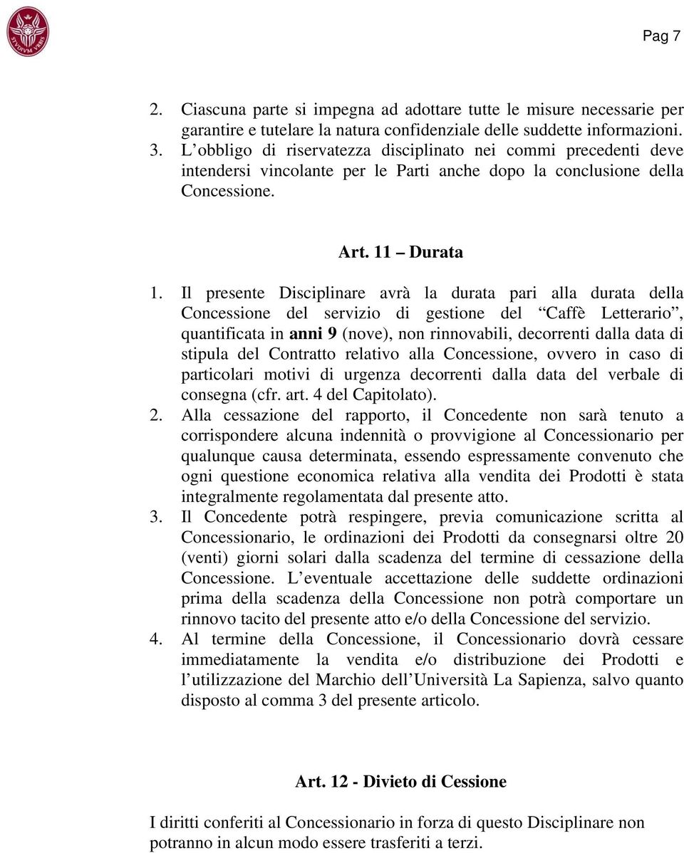 Il presente Disciplinare avrà la durata pari alla durata della Concessione del servizio di gestione del Caffè Letterario, quantificata in anni 9 (nove), non rinnovabili, decorrenti dalla data di