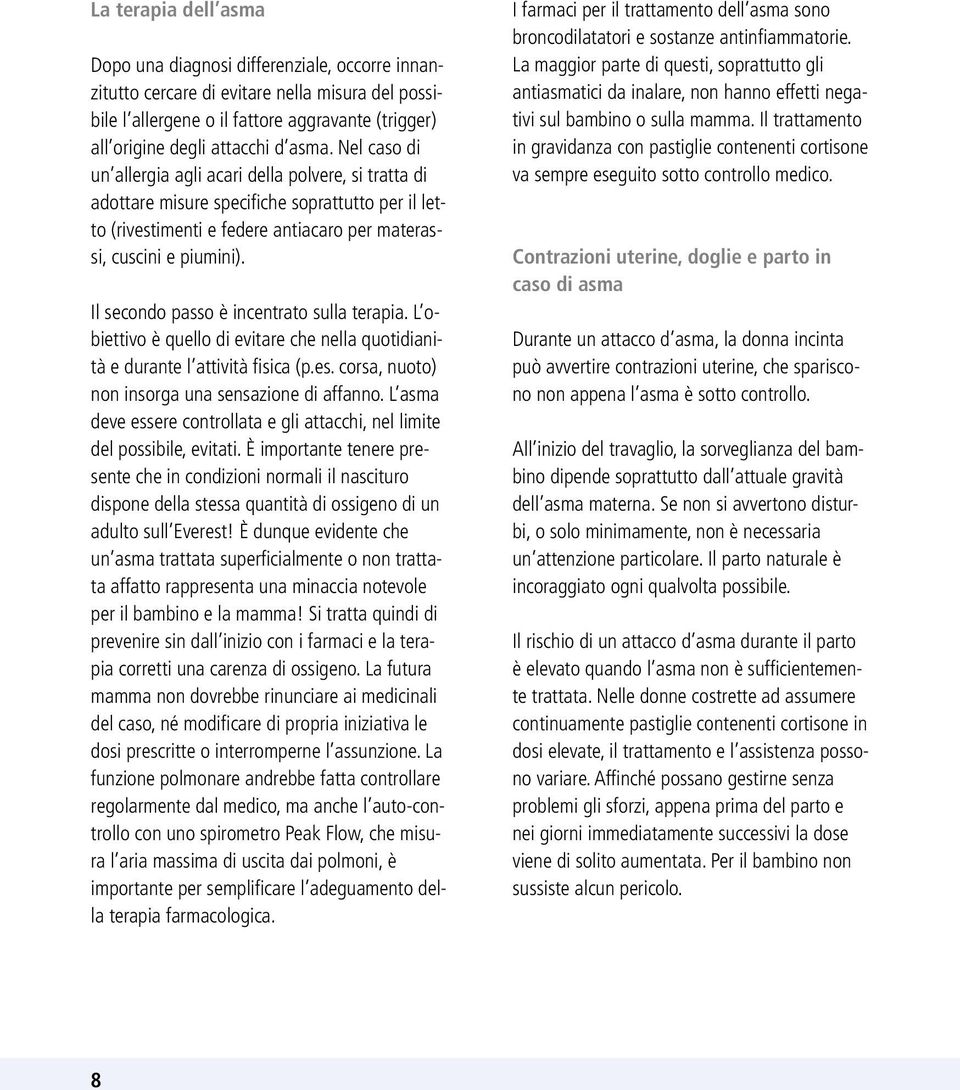 Il secondo passo è incentrato sulla terapia. L obiettivo è quello di evitare che nella quotidianità e durante l attività fisica (p.es. corsa, nuoto) non insorga una sensazione di affanno.