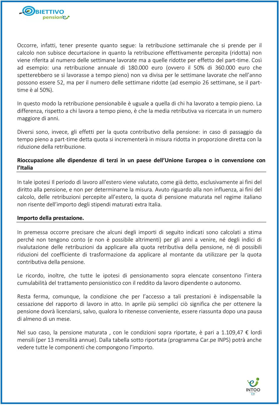 000 euro che spetterebbero se si lavorasse a tempo pieno) non va divisa per le settimane lavorate che nell anno possono essere 52, ma per il numero delle settimane ridotte (ad esempio 26 settimane,