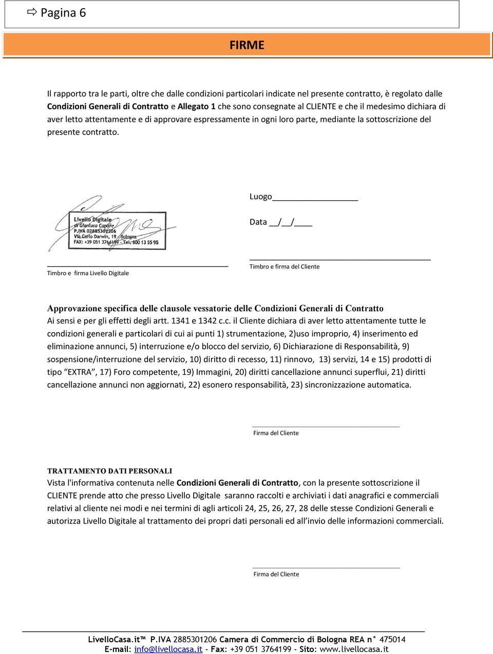 Luogo Data / / Timbro e firma Livello Digitale Timbro e firma del Cliente Approvazione specifica delle clausole vessatorie delle Condizioni Generali di Contratto Ai sensi e per gli effetti degli artt.