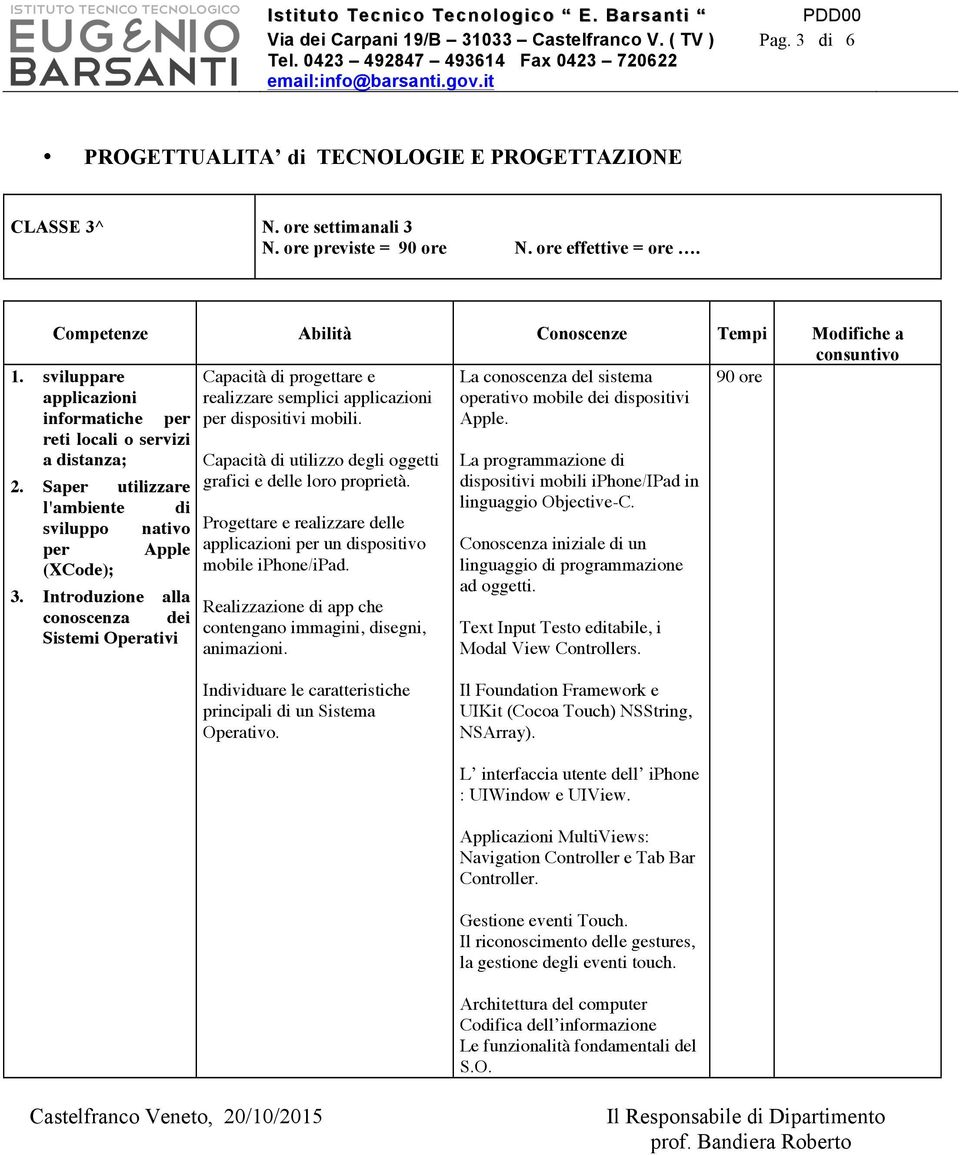 mobili. Apple. 1. sviluppare applicazioni informatiche per reti locali o servizi a distanza; 2. Saper utilizzare l'ambiente di sviluppo nativo per Apple (XCode); 3.