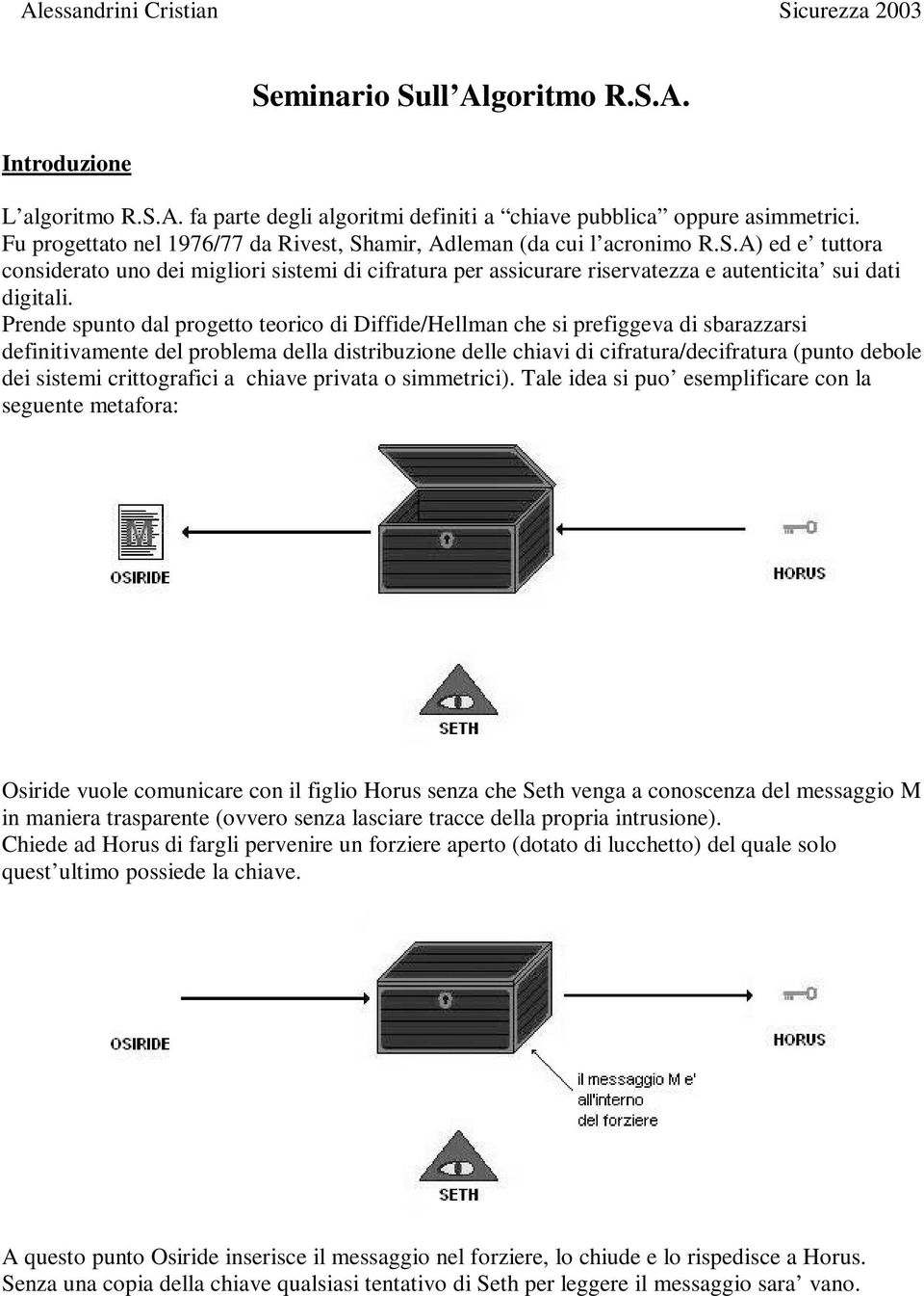 Prende spunto dal progetto teorico di Diffide/Hellman che si prefiggeva di sbarazzarsi definitivamente del problema della distribuzione delle chiavi di cifratura/decifratura (punto debole dei sistemi