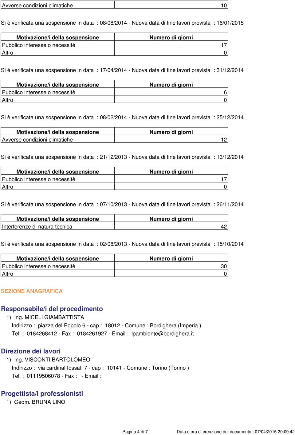 prevista : 25/12/2014 Avverse condizioni climatiche 12 Si è verificata una sospensione in data : 21/12/2013 - Nuova data di fine lavori prevista : 13/12/2014 Pubblico interesse o necessitè 17 Si è