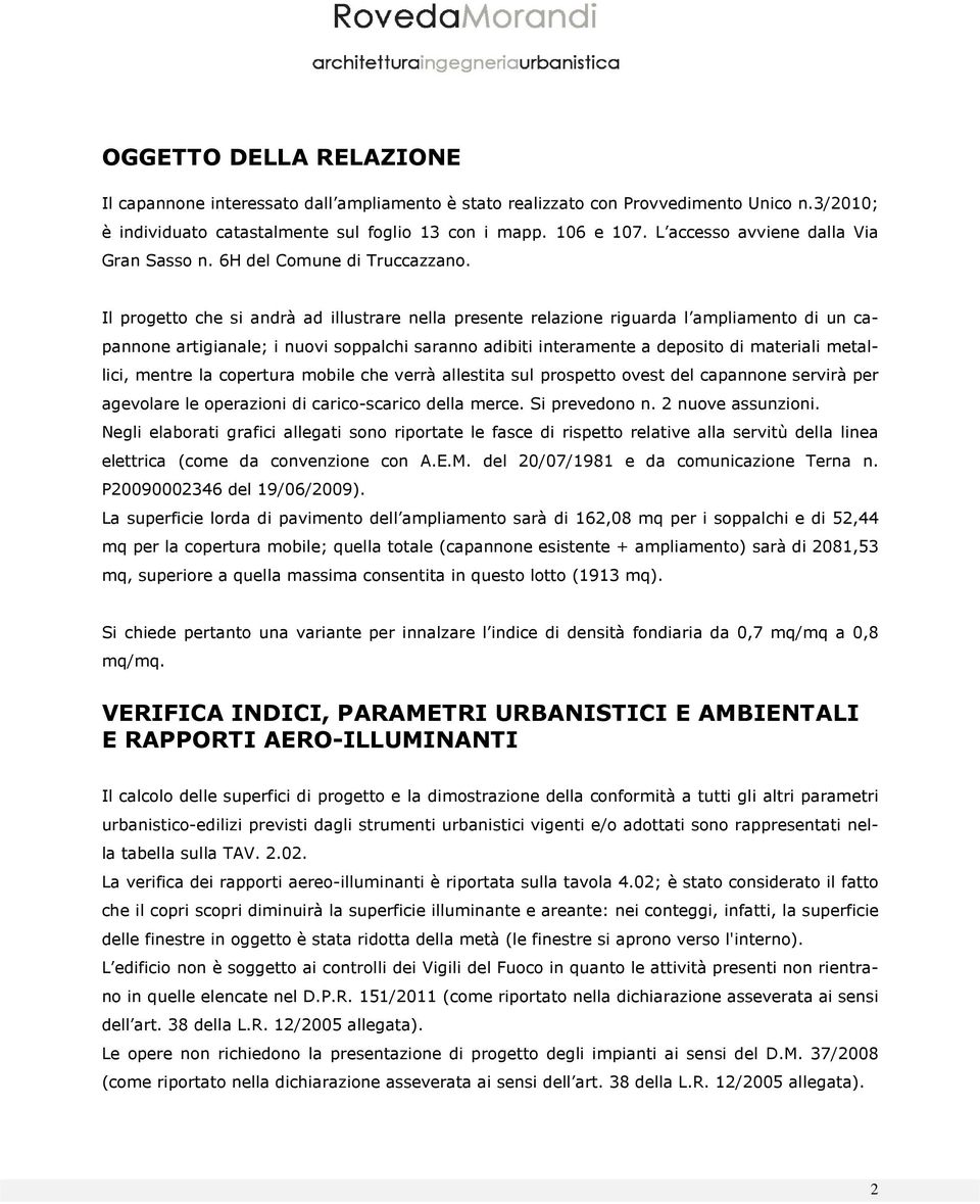 Il progetto che si andrà ad illustrare nella presente relazione riguarda l ampliamento di un capannone artigianale; i nuovi soppalchi saranno adibiti interamente a deposito di materiali metallici,