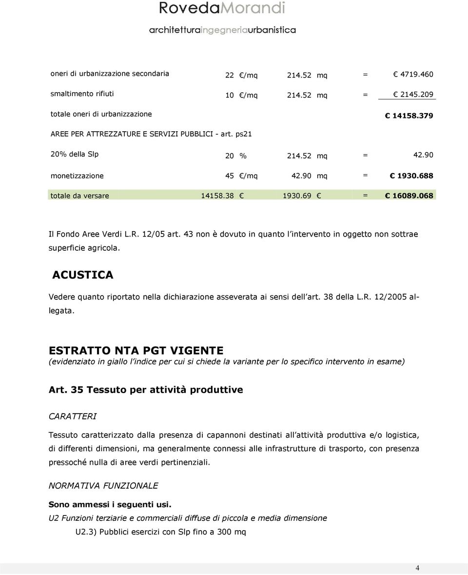 43 non è dovuto in quanto l intervento in oggetto non sottrae superficie agricola. ACUSTICA Vedere quanto riportato nella dichiarazione asseverata ai sensi dell art. 38 della L.R. 12/2005 allegata.