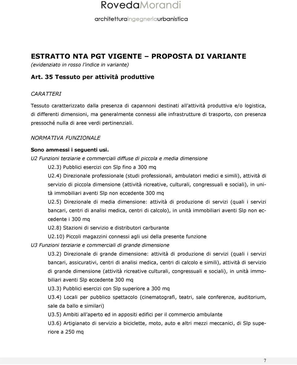 alle infrastrutture di trasporto, con presenza pressoché nulla di aree verdi pertinenziali. NORMATIVA FUNZIONALE Sono ammessi i seguenti usi.