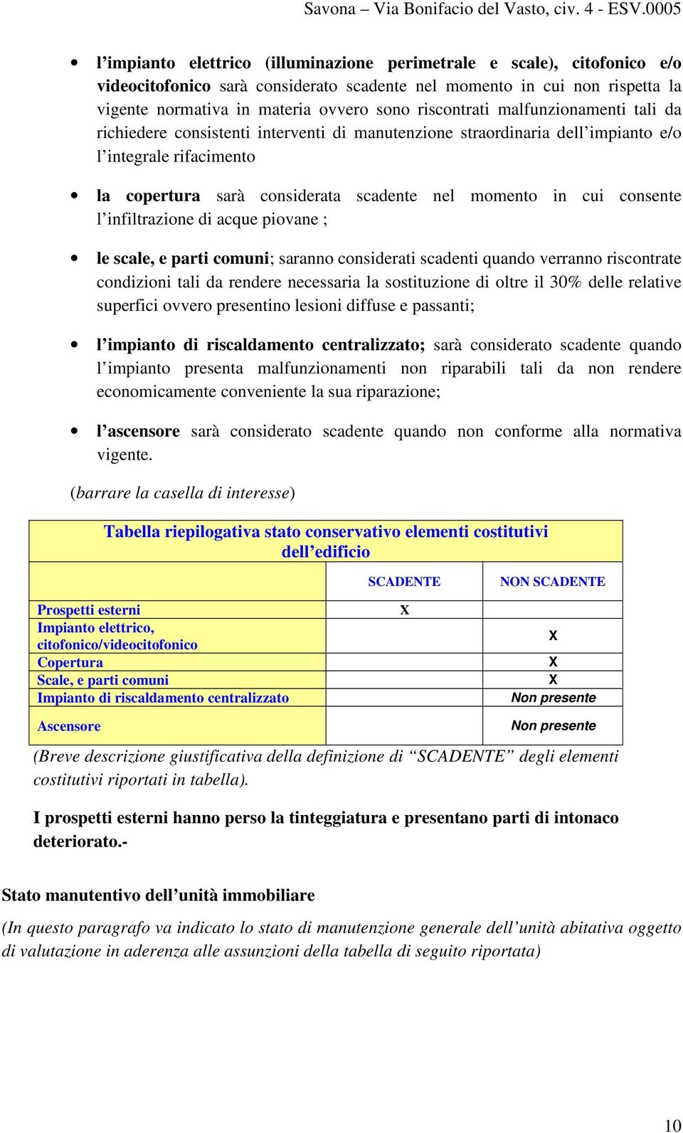 cui consente l infiltrazione di acque piovane ; le scale, e parti comuni; saranno considerati scadenti quando verranno riscontrate condizioni tali da rendere necessaria la sostituzione di oltre il