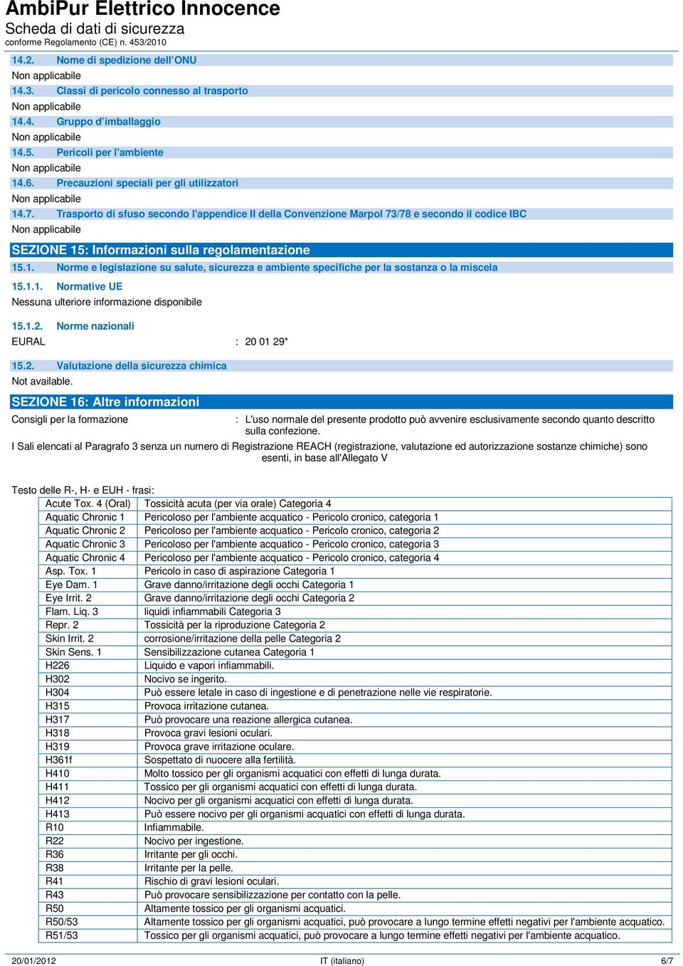 : Informazioni sulla regolamentazione 15.1. Norme e legislazione su salute, sicurezza e ambiente specifiche per la sostanza o la miscela 15.1.1. Normative UE 15.1.2.