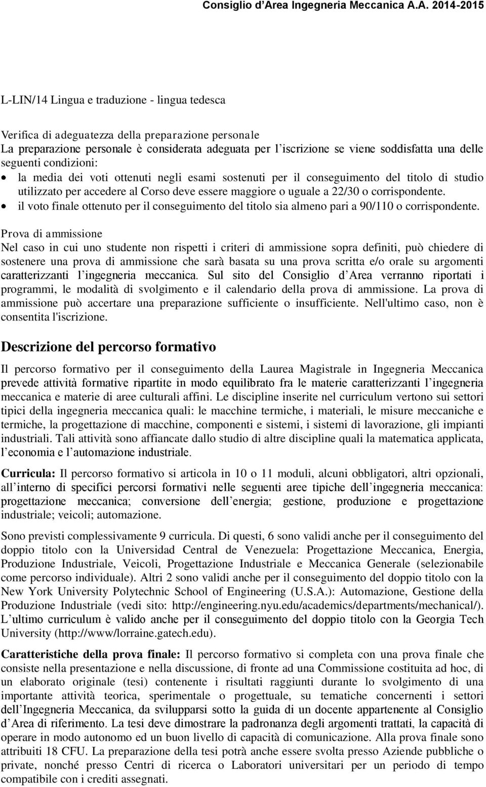 il voto finale ottenuto per il conseguimento del titolo sia almeno pari a 90/110 o corrispondente.