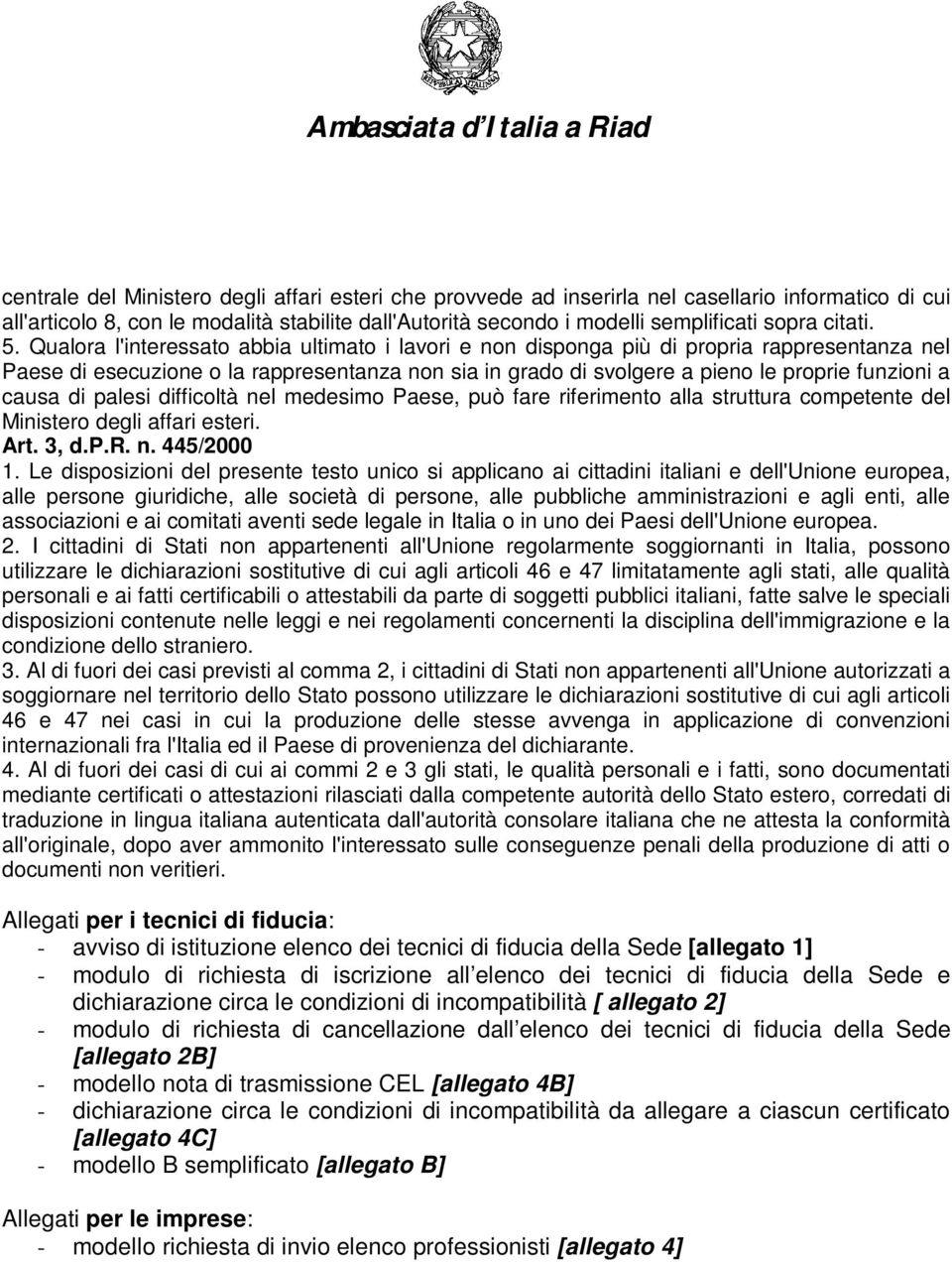 Qualora l'interessato abbia ultimato i lavori e non disponga più di propria rappresentanza nel Paese di esecuzione o la rappresentanza non sia in grado di svolgere a pieno le proprie funzioni a causa