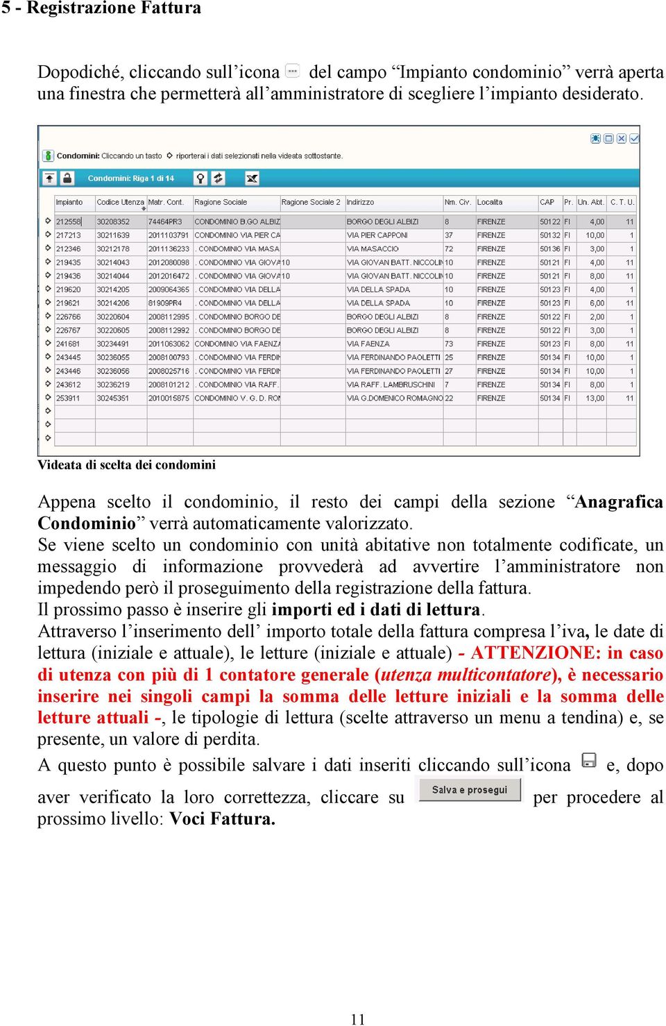 Se viene scelto un condominio con unità abitative non totalmente codificate, un messaggio di informazione provvederà ad avvertire l amministratore non impedendo però il proseguimento della