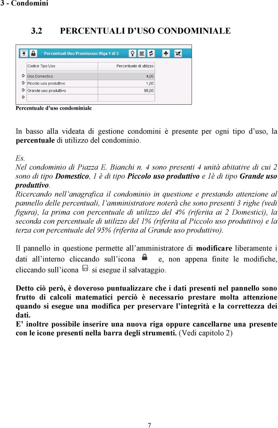 Ricercando nell anagrafica il condominio in questione e prestando attenzione al pannello delle percentuali, l amministratore noterà che sono presenti 3 righe (vedi figura), la prima con percentuale