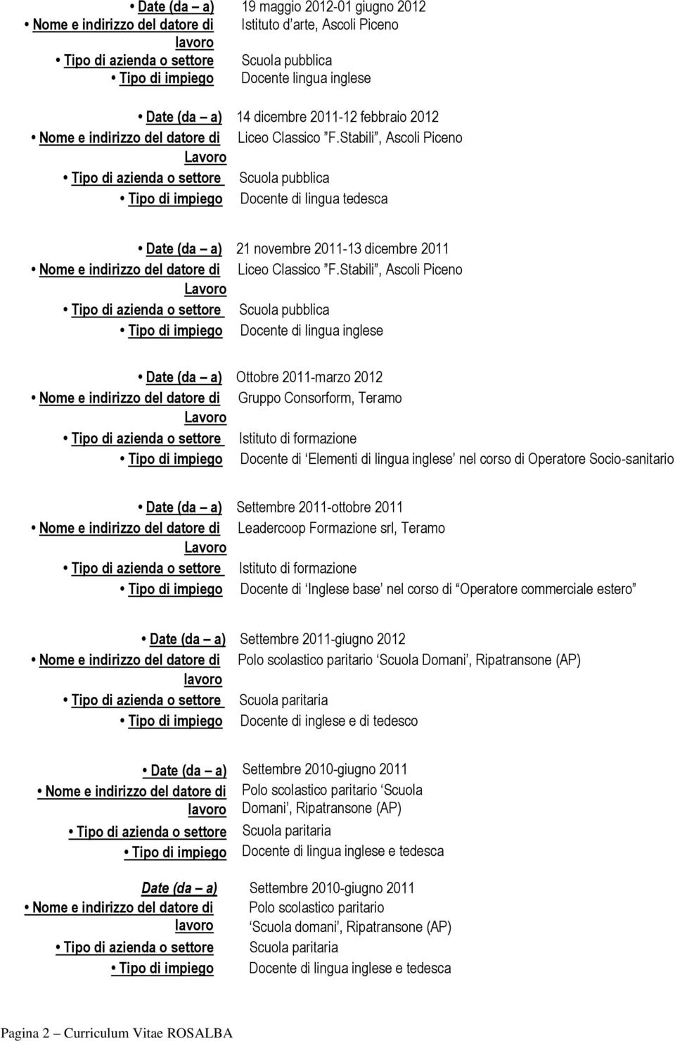 Stabili, Ascoli Piceno Date (da a) Ottobre 2011-marzo 2012 Gruppo Consorform, Teramo Tipo di impiego Docente di Elementi di lingua inglese nel corso di Operatore Socio-sanitario Date (da a) Settembre