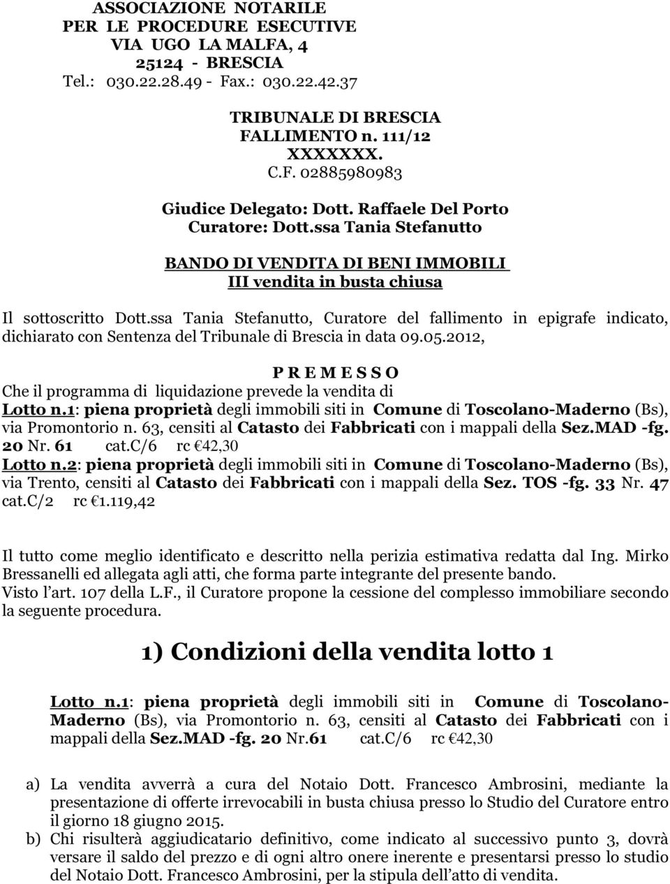 ssa Tania Stefanutto, Curatore del fallimento in epigrafe indicato, dichiarato con Sentenza del Tribunale di Brescia in data 09.05.