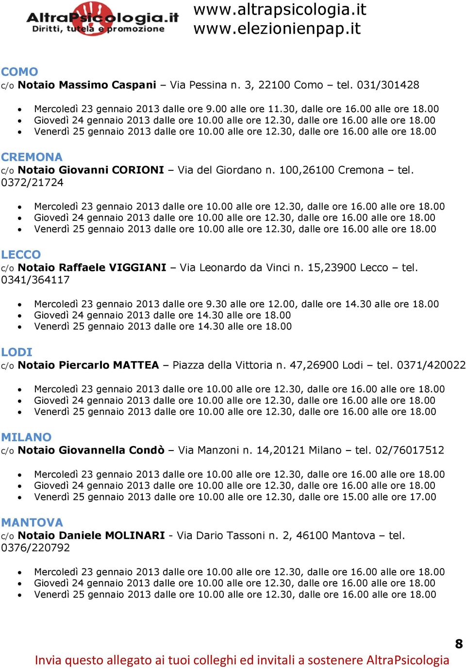 034/3647 Mercoledì 23 gennaio 203 dalle ore 9.30 alle ore 2.00, dalle ore 4.30 alle ore 8.00 Giovedì 24 gennaio 203 dalle ore 4.30 alle ore 8.00 Venerdì 25 gennaio 203 dalle ore 4.30 alle ore 8.00 LODI c/o Notaio Piercarlo MATTEA Piazza della Vittoria n.