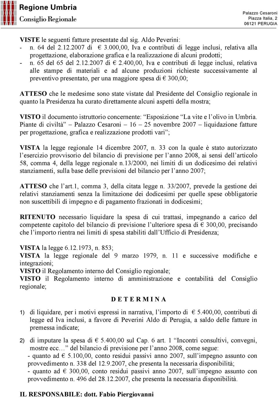 400,00, Iva e contributi di legge inclusi, relativa alle stampe di materiali e ad alcune produzioni richieste successivamente al preventivo presentato, per una maggiore spesa di 300,00; ATTESO che le