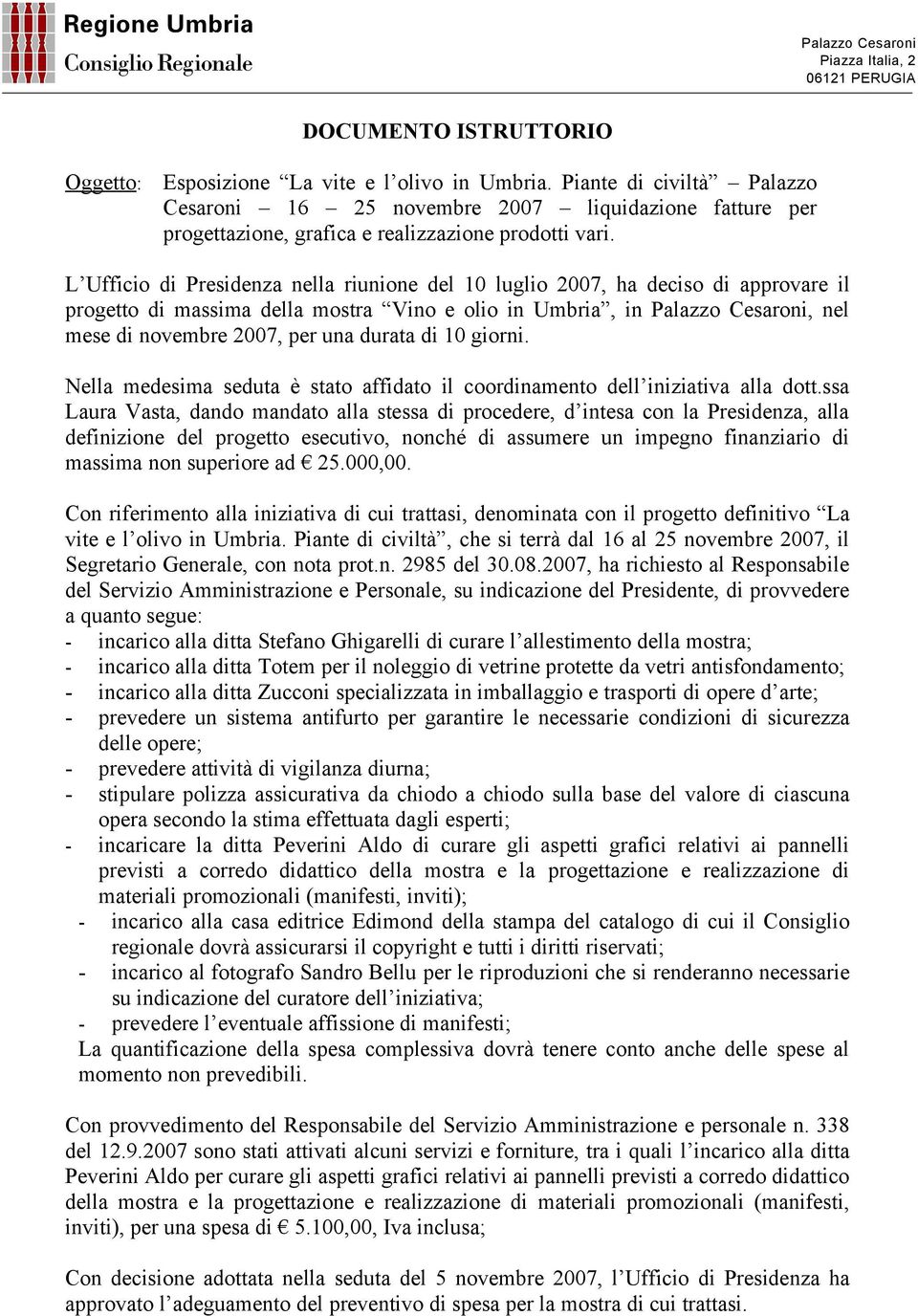 L Ufficio di Presidenza nella riunione del 10 luglio 2007, ha deciso di approvare il progetto di massima della mostra Vino e olio in Umbria, in Palazzo Cesaroni, nel mese di novembre 2007, per una