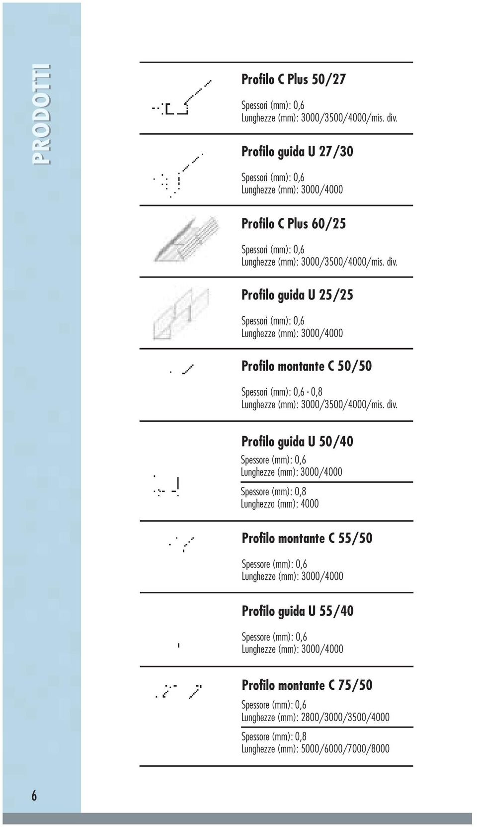 Profilo guida U 25/25 Spessori (mm): 0,6 Lunghezze (mm): 3000/4000 Profilo montante C 50/50 Spessori (mm): 0,6-0,8 Lunghezze (mm): 3000/3500/4000/mis. div.