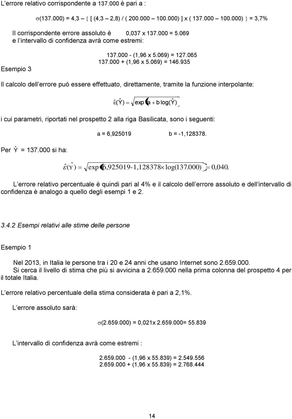 935 Il calcolo ell errore può essere effettuato, irettamente, tramite la funzione interpolante: ˆ (Ŷ) exp a b log(ŷ) i cui parametri, riportati nel prospetto 2 alla riga Basilicata, sono i seguenti: